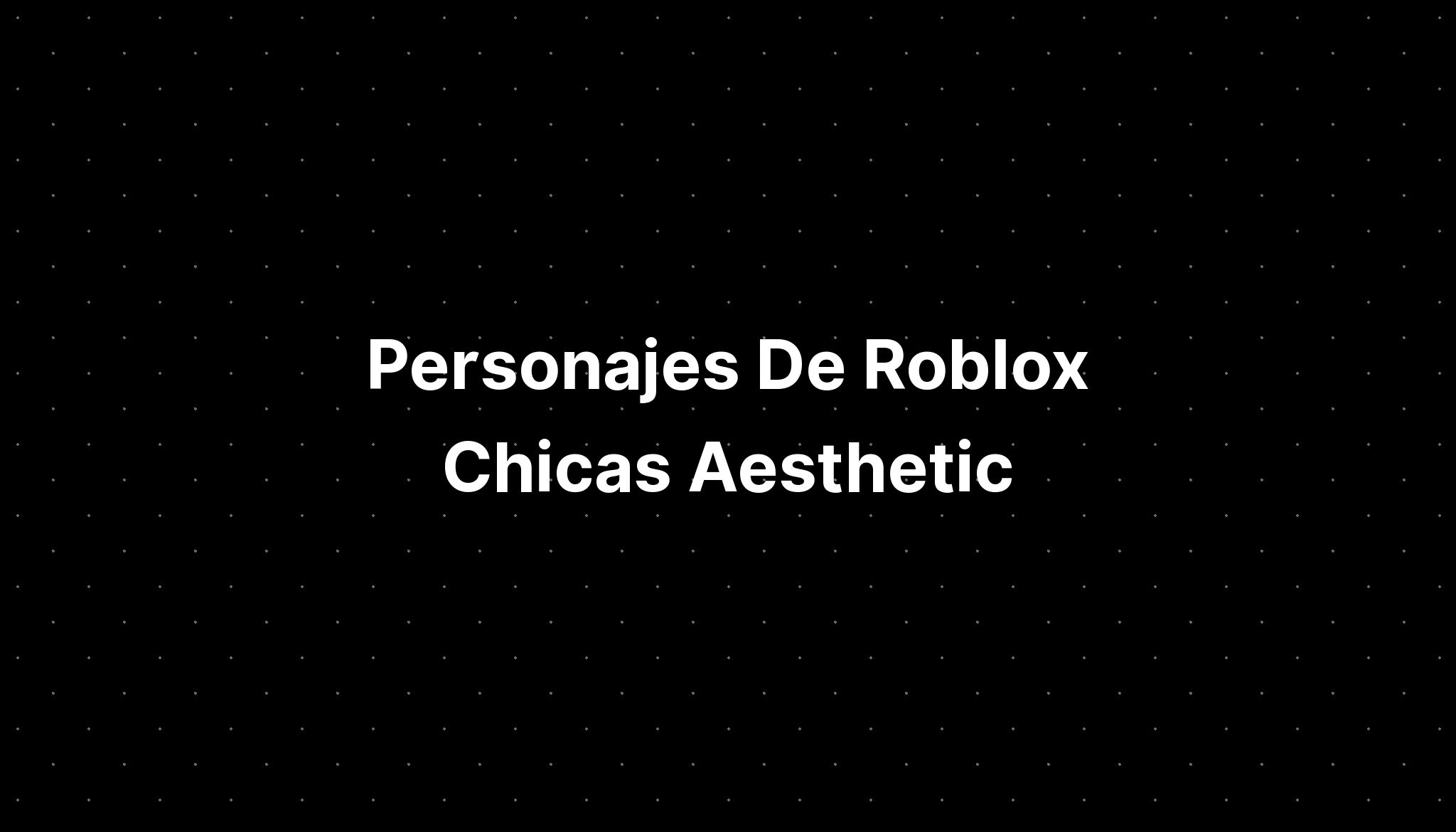 Personajes De Roblox Chicas Aesthetic Imagesee